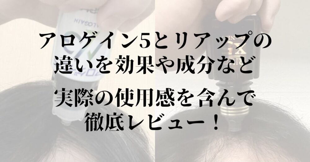 アロゲイン5とリアップの違いは？効果や成分など実際の使用感を含んで比較！