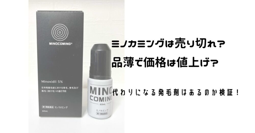 ミノカミングは売り切れ？品薄で価格は値上げ？代わりになる発毛剤はあるのか検証！